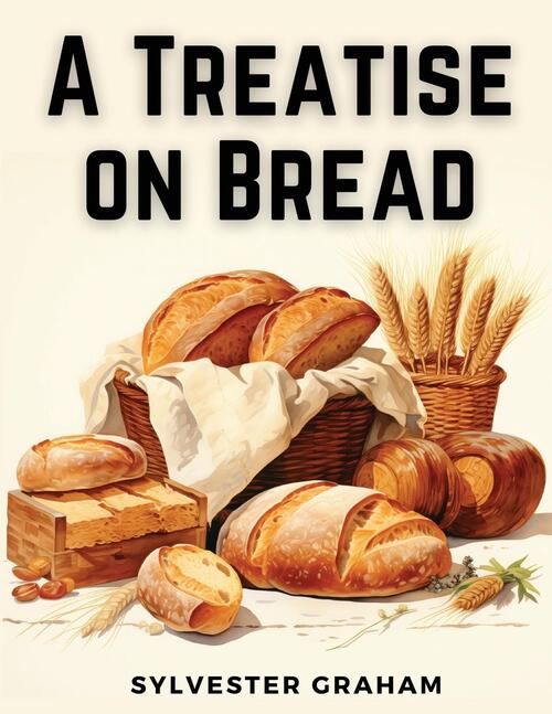 A Treatise on Bread, Sylvester Graham | Boek | 9781835912898 | Bruna