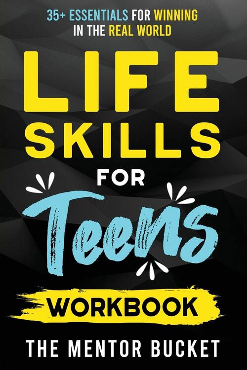 Life Skills For Teens Workbook - 35+ Essentials For Winning In The Real 