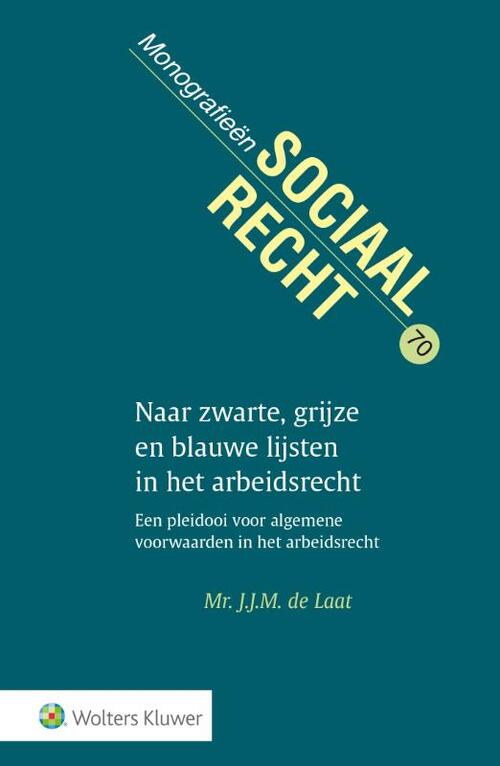 Naar zwarte, grijze en blauwe lijsten in het arbeidsrecht -  J.J.M. de Laat (ISBN: 9789013139686)