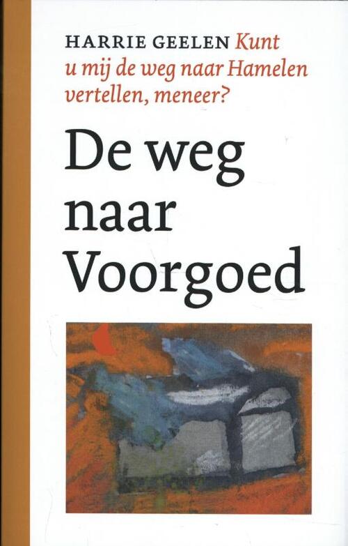 De weg naar Voorgoed. Kunt u mij de weg naar Hamelen vertellen, meneer 1 -  Harrie Geelen (ISBN: 9789028280076)