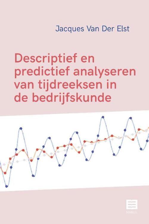 Descriptief en predictief analyseren van tijdreeksen in de bedrijfskunde -  Jacques van der Elst (ISBN: 9789046611081)