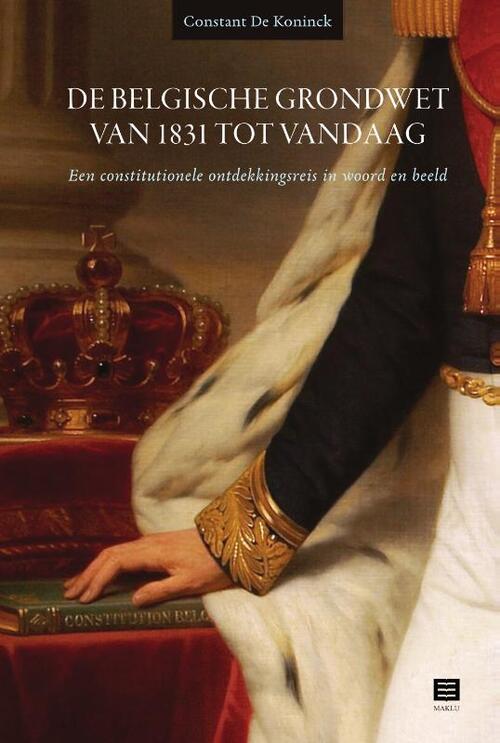 De Belgische Grondwet van 1831 tot vandaag -  Constant de Koninck (ISBN: 9789046612538)