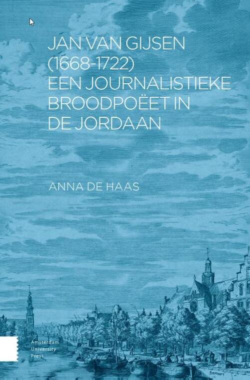 Jan van Gijsen (1668-1722), een journalistieke broodpoëet in de Jordaan -  Anna de Haas (ISBN: 9789048561148)