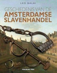 Geschiedenis van de Amsterdamse slavenhandel -  Leo Balai (ISBN: 9789057309076)