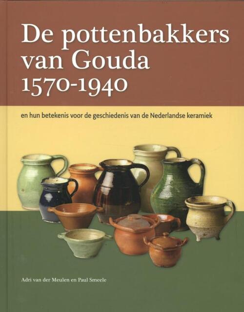 De pottenbakkers van Gouda 1570-1940 -  Adri van der Meulen, Paul Smeele (ISBN: 9789059971295)