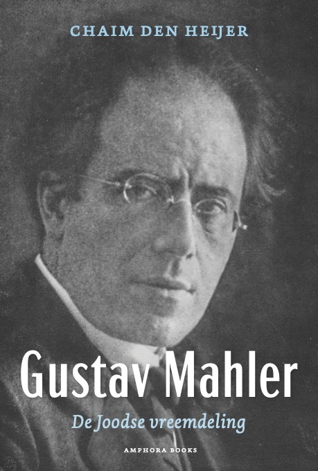 Gustav Mahler, De Joodse vreemdeling -  Chaim den Heijer (ISBN: 9789064461798)