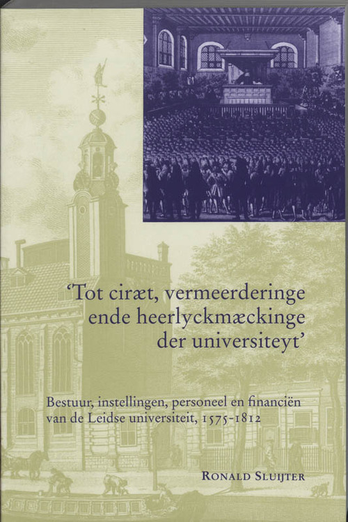 Tot ciraet, vermeerderinge ende heerlyckmaeckinge der universiteyt -  R.G.H. Sluijter (ISBN: 9789065507549)