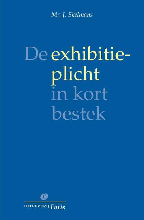 De exhibitieplicht in kort bestek -  J. Ekelmans (ISBN: 9789077320365)