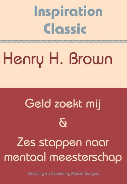 Geld zoekt mij & Zes stappen naar mentaal meesterschap -  Henry Harrison Brown (ISBN: 9789077662755)