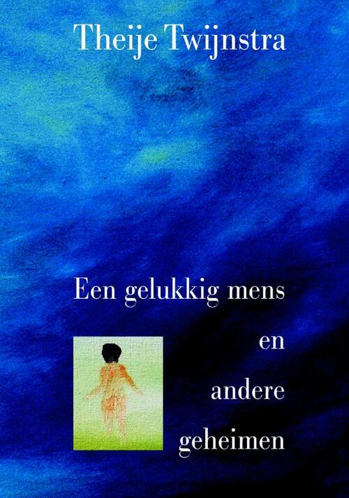 Een gelukkig mens en andere geheimen -  Theije Twijnstra (ISBN: 9789080919464)