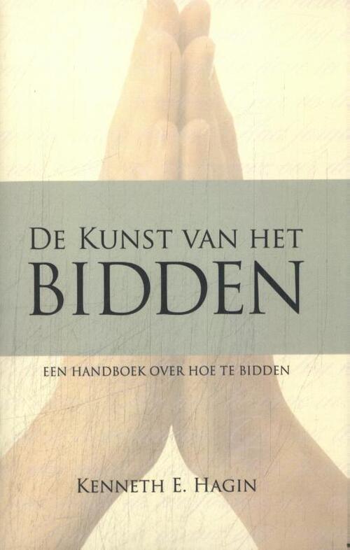 Kenneth E. Hagin De Kunst van het bidden -   (ISBN: 9789083332345)