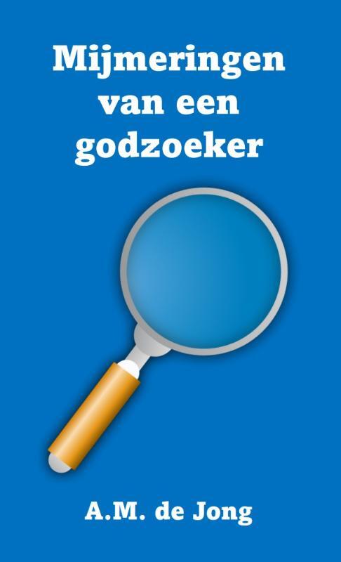 A.M. de Jong Mijmeringen van een godzoeker -   (ISBN: 9789083436456)