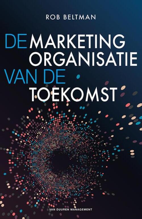 De marketingorganisatie van de toekomst -  Rob Beltman (ISBN: 9789089653468)