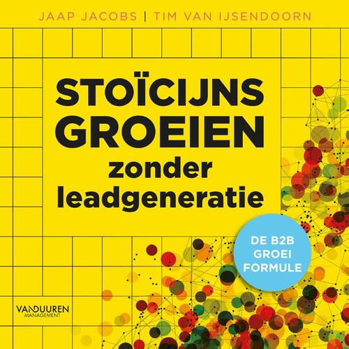 Stoïcijns groeien zonder leadgeneratie -  Jaap Jacobs, Tim van IJsendoorn (ISBN: 9789089656766)