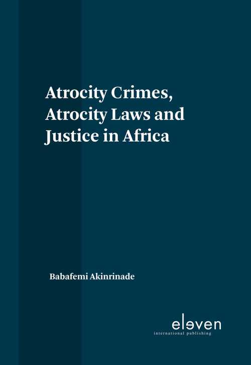 Atrocity Crimes, Atrocity Laws and Justice in Africa -  Babafemi Akinrinade (ISBN: 9789089742346)