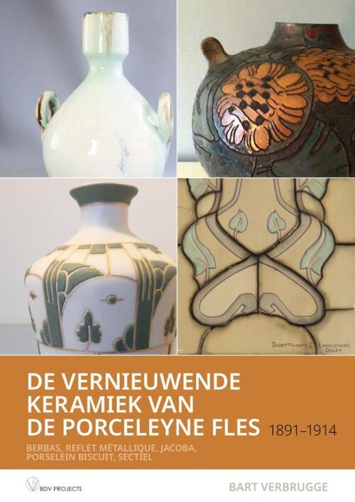 De vernieuwende Keramiek van de Porceleyne fles , 1891 – 1914 -  Bart Verbrugge (ISBN: 9789401807470)