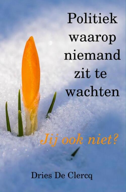 Politiek waarop niemand zit te wachten -  Dries de Clercq (ISBN: 9789402119794)