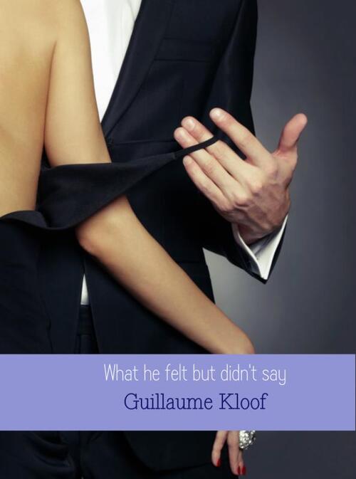 What he felt but didn't say -  Guillaume Kloof (ISBN: 9789402134049)