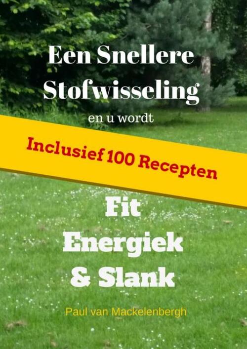 Een snellere stofwisseling en u wordt fit, energiek & slank -  Paul van Mackelenbergh (ISBN: 9789402135015)