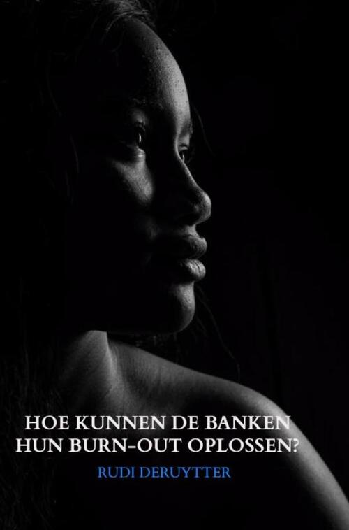 Hoe Kunnen De Banken Hun Burn-Out Oplossen? -  Rudi Deruytter (ISBN: 9789402136296)