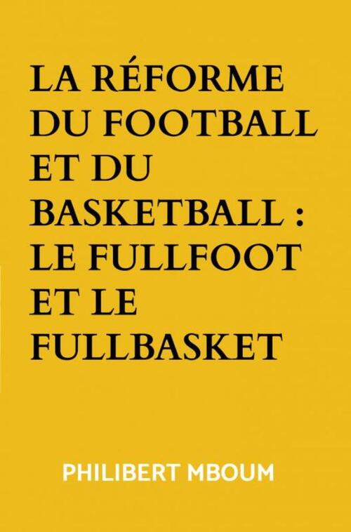 Philibert Mboum La réforme du football et du basketball : Le fullfoot et le fullbasket -   (ISBN: 9789403647807)