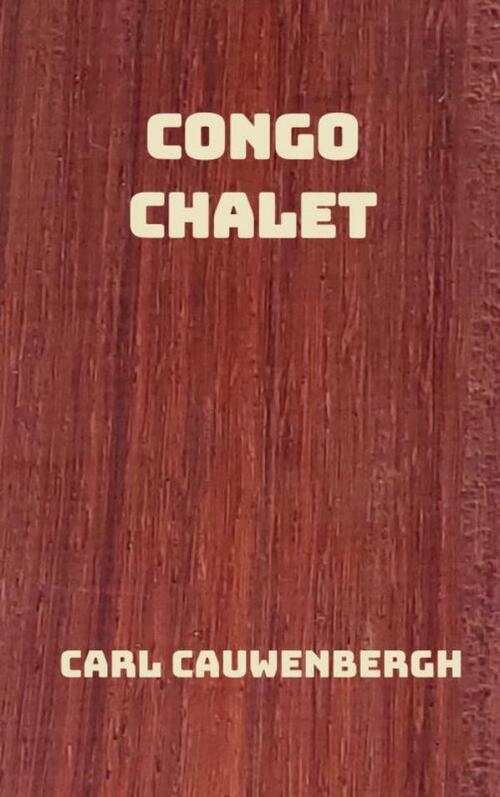 Carl Cauwenbergh Congo Chalet -   (ISBN: 9789403728544)