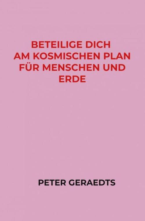 Peter Geraedts Beteilige dich am Kosmischen Plan für Menschen und Erde -   (ISBN: 9789403738949)