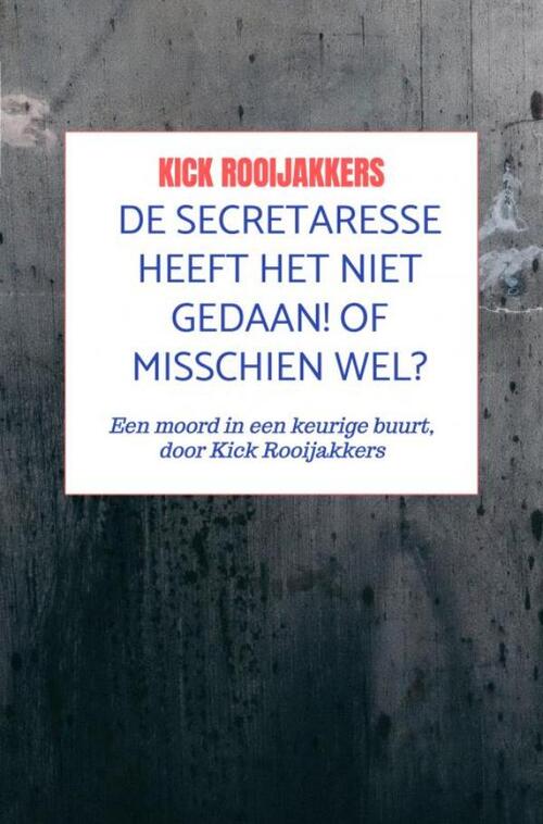 De secretaresse heeft het niet gedaan! Of misschien wel? -  Kick Rooijakkers (ISBN: 9789403757438)