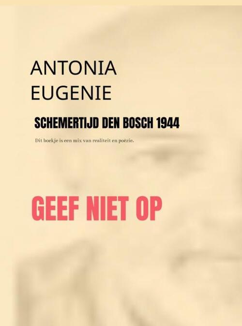 Antonia Eugenie Geef Niet Op -   (ISBN: 9789403769189)