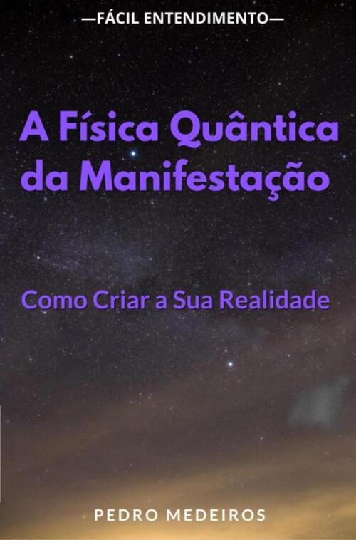 Pedro Medeiros A Física Quântica da Manifestação: Como Criar a Sua Realidade -   (ISBN: 9789403775371)