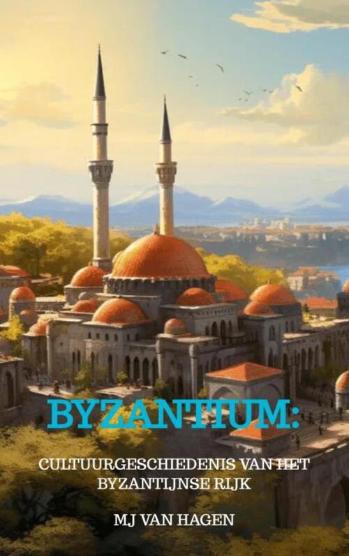 Byzantium: Van Constantijn tot Constantinopel -  MJ van Hagen (ISBN: 9789403781655)