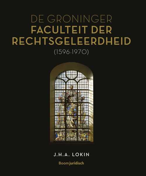 De Groninger Faculteit der Rechtsgeleerdheid (1596-1970) -  J.H.A. Lokin (ISBN: 9789460941863)