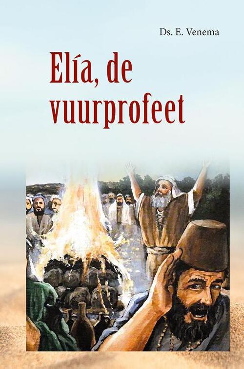 Ds. E. Venema Elia, De Vuurprofeet -   (ISBN: 9789461152855)