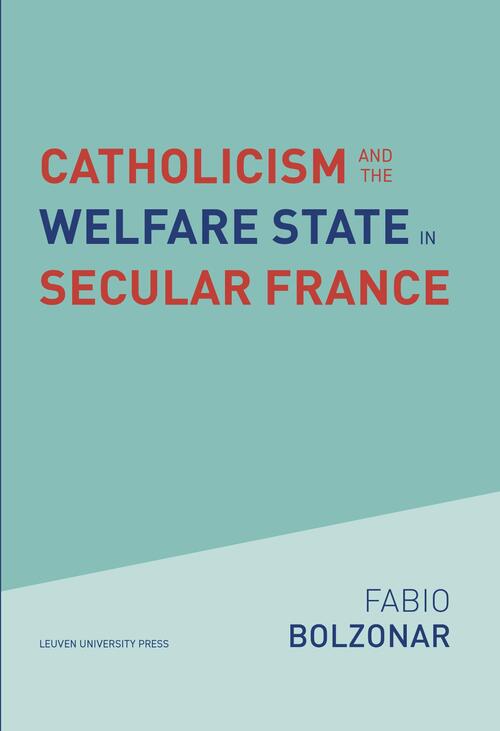 Catholicism and the Welfare State in Secular France -  Fabio Bolzonar (ISBN: 9789461665331)