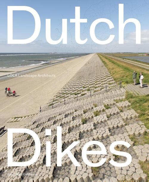 Dutch dikes -  Cees van der Veeken, Eric-Jan Pleijster (ISBN: 9789462082151)