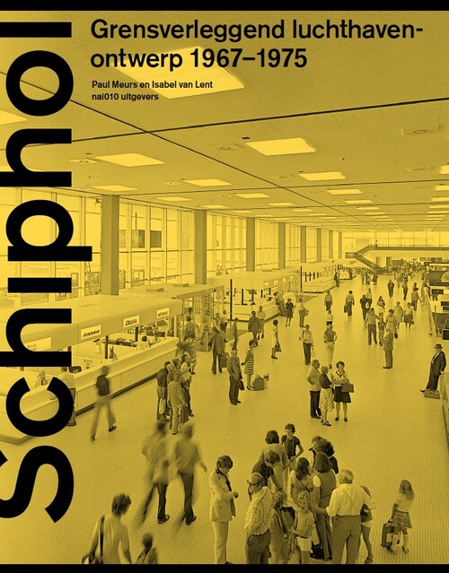 Schiphol Grensverleggend luchthavenontwerp 1967-1975 -  Isabel van Lent, Paul Meurs (ISBN: 9789462085671)