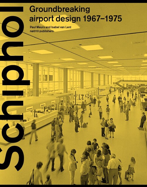 Schiphol Groundbreaking airport design 1967-1975 -  Isabel van Lent, Paul Meurs (ISBN: 9789462085688)