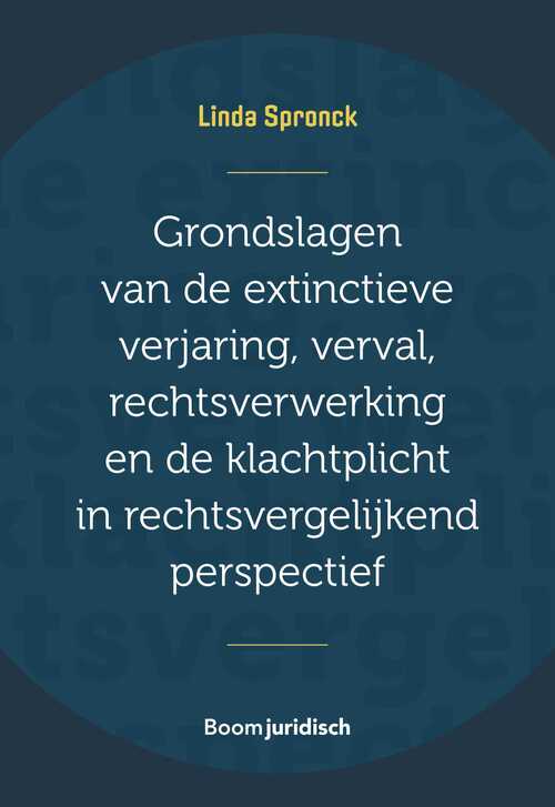 Grondslagen van de extinctieve verjaring, verval, rechtsverwerking en de klachtplicht in rechtsvergelijkend perspectief -  Linda Spronck (ISBN: