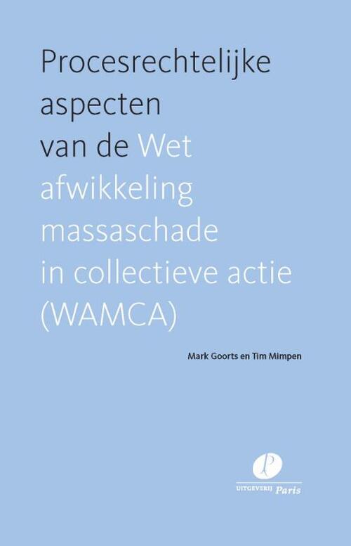 Procesrechtelijke aspecten van de Wet afwikkeling massaschade in collectieve actie (WAMCA) -  Mark Goorts, Tim Mimpen (ISBN: 9789462513495)