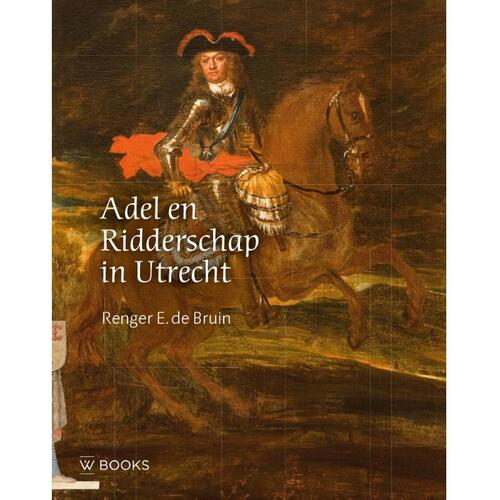 Adel en ridderschap in Utrecht -  Renger E. de Bruin (ISBN: 9789462585461)