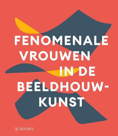 Fenomenale vrouwen in de beeldhouwkunst -   (ISBN: 9789462586468)