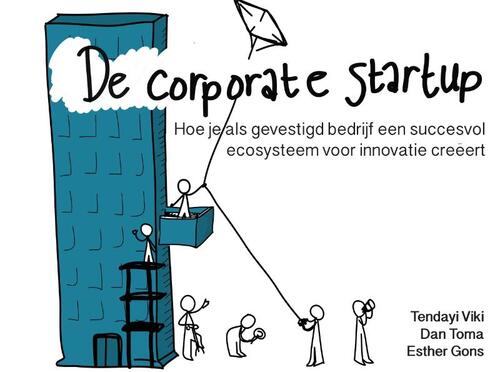 De Corporate Startup - Hoe je als gevestigd bedrijf een ecosysteem voor innovatie creëert -  Dan Toma, Esther Gons, Tendayi Viki (ISBN: 9789462761513)