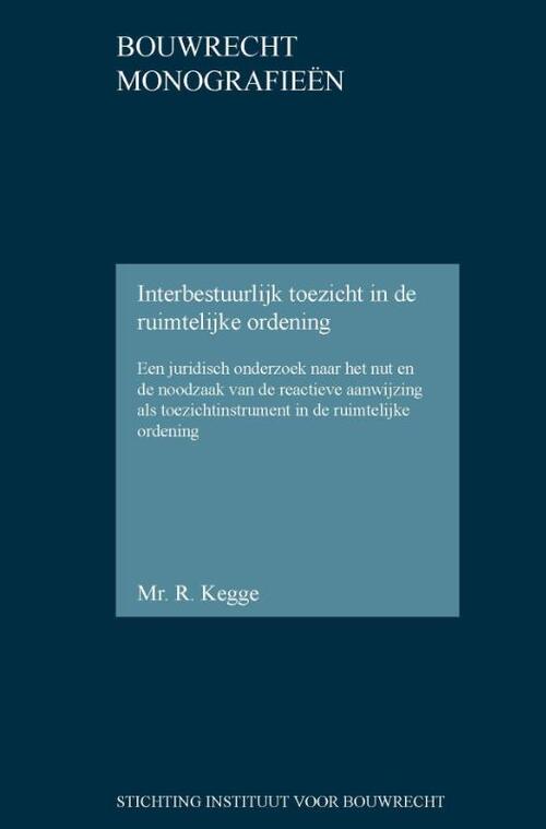 Interbestuurlijk toezicht in de ruimtelijke ordening -  Rogier Kegge (ISBN: 9789463150088)