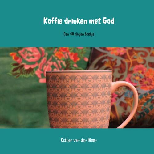 Koffie drinken met God -  Esther van der Meer - van der Meer (ISBN: 9789463421478)