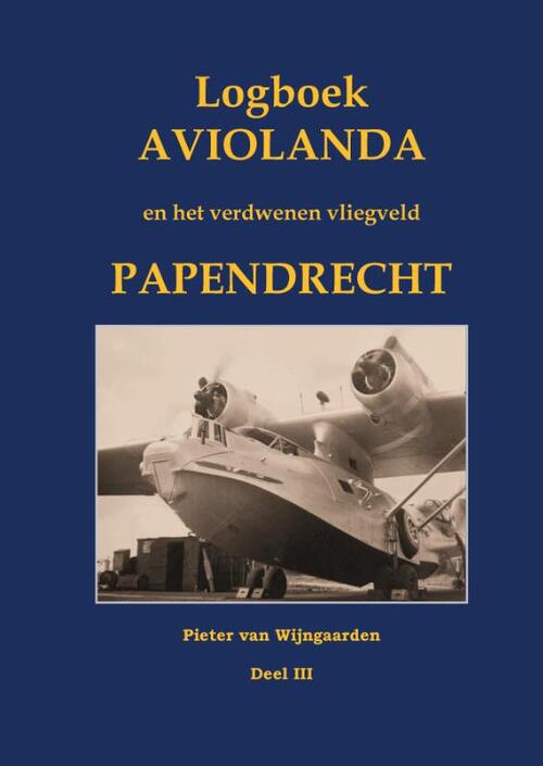 Logboek Aviolanda en het verdwenen vliegveld Papendrecht Deel III -  Pieter van Wijngaarden (ISBN: 9789463456197)