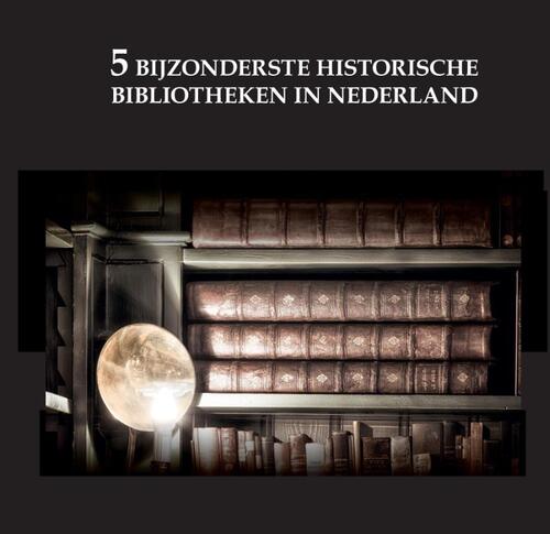 De 5 bijzonderste historische bibliotheken van Nederland -  Oscar de Wit-Snijder (ISBN: 9789463457965)