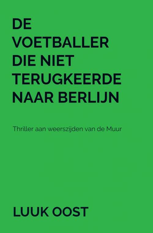 De voetballer die niet terugkeerde naar Berlijn -  Luuk Oost (ISBN: 9789464057775)