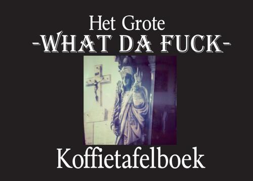 Het Grote What Da Fuck Koffietafelboek -  Claude de Feuglace (ISBN: 9789464431865)