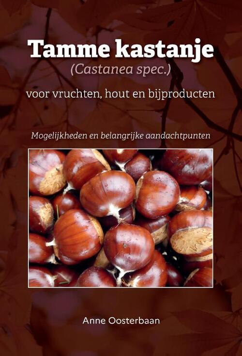 Tamme kastanje (Castanea spec.) voor vruchten, hout en bijproducten -  Anne Oosterbaan (ISBN: 9789464436099)