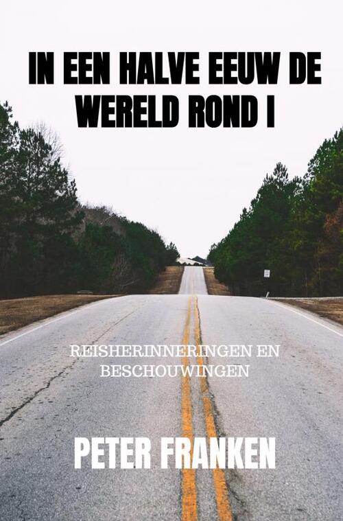 In een halve eeuw de wereld rond I -  Peter Franken (ISBN: 9789464487121)